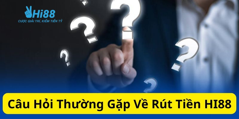 Tổng hợp câu hỏi thường gặp và giải đáp liên quan đến rút tiền từ HI88